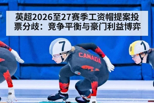 英超2026至27赛季工资帽提案投票分歧：竞争平衡与豪门利益博弈