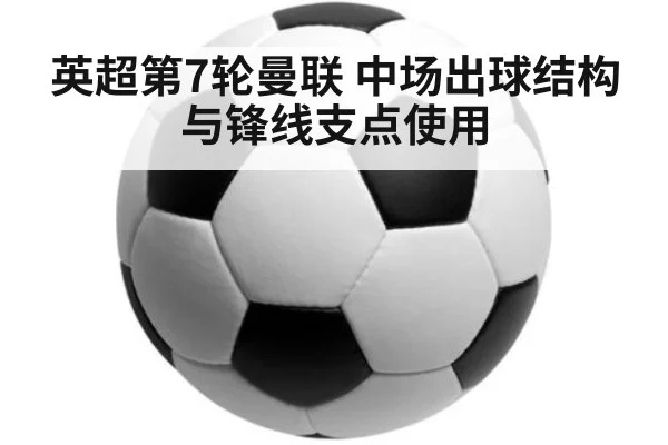 英超第7轮曼联 中场出球结构与锋线支点使用