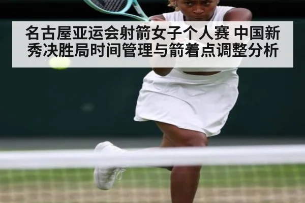 名古屋亚运会射箭女子个人赛 中国新秀决胜局时间管理与箭着点调整分析
